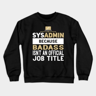 Sysadmin Because Badass Isn't An Official Job Title Admin Engineering Crewneck Sweatshirt